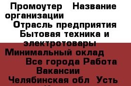 Промоутер › Название организации ­ Fusion Service › Отрасль предприятия ­ Бытовая техника и электротовары › Минимальный оклад ­ 14 000 - Все города Работа » Вакансии   . Челябинская обл.,Усть-Катав г.